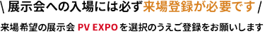 展示会場への入場には必ず来場登録が必要です