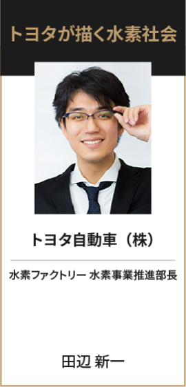 トヨタ自動車（株） 水素ファクトリー 水素事業推進部長 田辺 新一