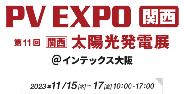 PV EXPO関西 第11回[関西]太陽光発電展　＠インテックス大阪　2023年11月15日(水)～17日(金)  10:00～17:00