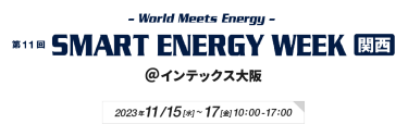 第11回SMART ENERGY WEEK[関西]　＠インテックス大阪　2023年11月15日(水)～17日(金)  10:00～17:00