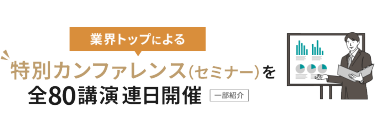 業界トップによる特別カンファレンス（セミナー）を全80講演連日開催